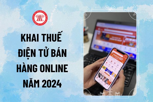 Hướng dẫn khai thuế điện tử đối với hộ kinh doanh online? Cách khai thuế online cho hoạt động kinh doanh thương mại điện tử ra sao?