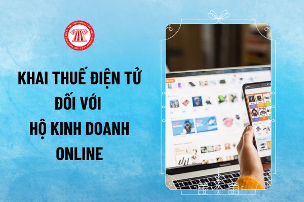 Hướng dẫn khai thuế điện tử đối với hộ kinh doanh online? Cách khai thuế online cho hoạt động kinh doanh thương mại điện tử ra sao?