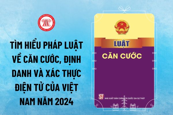 Mẫu bài viết dự thi Tìm hiểu pháp luật về căn cước, định danh và xác thực điện tử của Việt Nam năm 2024 đối với cá nhân thế nào?