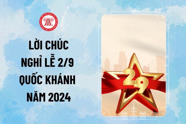 Mẫu lời chúc nghỉ lễ 2 9 Quốc Khánh năm 2024? Mẫu thông báo nghỉ lễ 2/9/2024 gửi tới khách hàng?