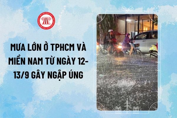 Mưa lớn ở TPHCM và miền Nam từ ngày 12-13/9 gây ngập úng theo tin dự báo dự báo thời tiết TPHCM ra sao?