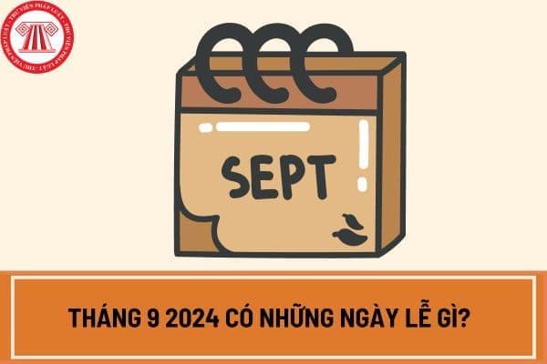 Tháng 9 2024 có những ngày lễ gì? Lịch dương tháng 9 2024 chi tiết nhất?