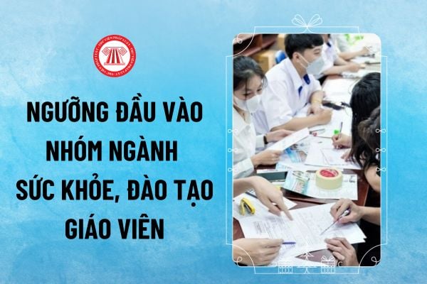 Ngưỡng đầu vào nhóm ngành sức khỏe, đào tạo giáo viên và ngành Giáo dục Mầm non 2024 thế nào?