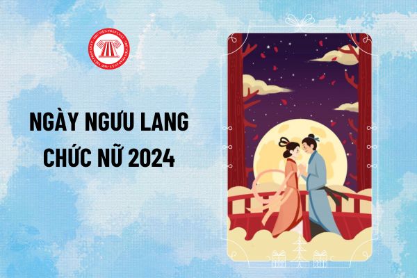 Ngày Ngưu Lang Chức Nữ 2024 là ngày bao nhiêu? Thất tịch Ngưu lang Chức Nữ ngày mấy Âm lịch?