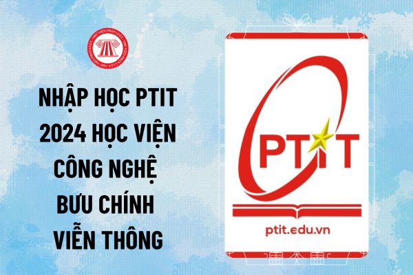 Hướng dẫn nhập học PTIT 2024 Học viện Công nghệ Bưu chính Viễn thông online và thanh toán kinh phí thế nào?