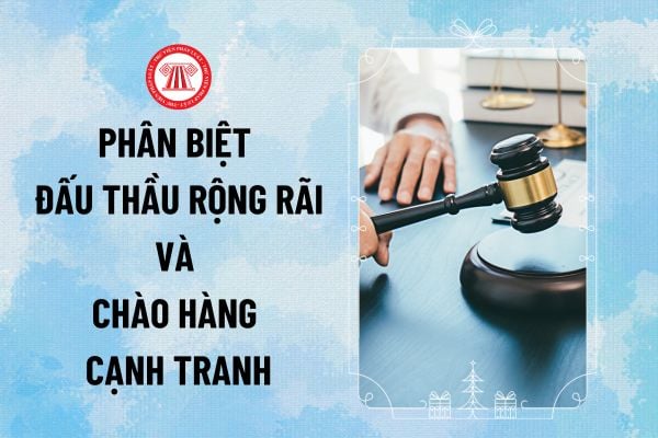 Phân biệt Đấu thầu rộng rãi và Chào hàng cạnh tranh trong lựa chọn nhà thầu theo quy định Luật Đấu thầu 2023 ra sao?