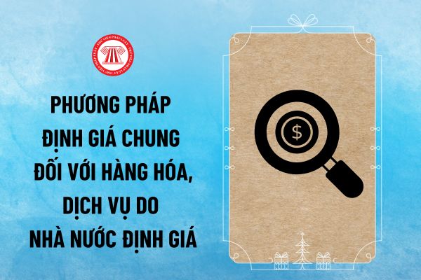 Thông tư 45/2024/TT-BTC ban hành phương pháp định giá chung đối với hàng hóa, dịch vụ do Nhà nước định giá gồm những phương pháp nào?