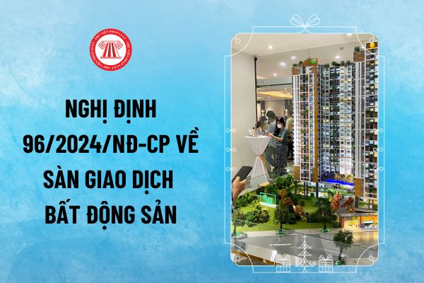 Nghị định 96 hướng dẫn Luật Kinh doanh bất động sản quy định sàn giao dịch bất động sản phải đáp ứng điều kiện gì?