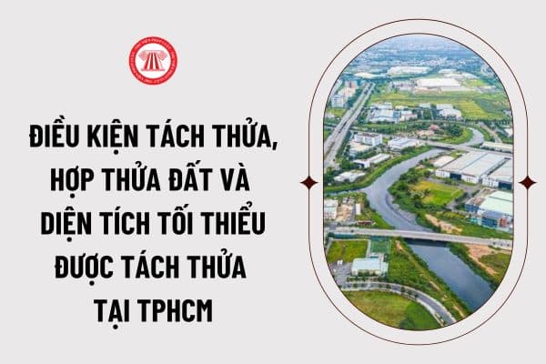 Quyết định 100/2024 quy định tách thửa mới tại TP HCM thay tế Quyết định 60/2017? Diện tích tách thửa tối thiểu tại TPHCM năm 2024?