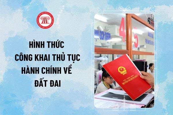 Hình thức công khai thủ tục hành chính về đất đai được quy định như thế nào tại Điều 225 Luật Đất đai năm 2024?