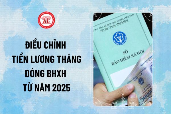 Điều chỉnh tiền lương tháng đóng BHXH từ năm 2025 như thế nào theo dự thảo Thông tư mới nhất?