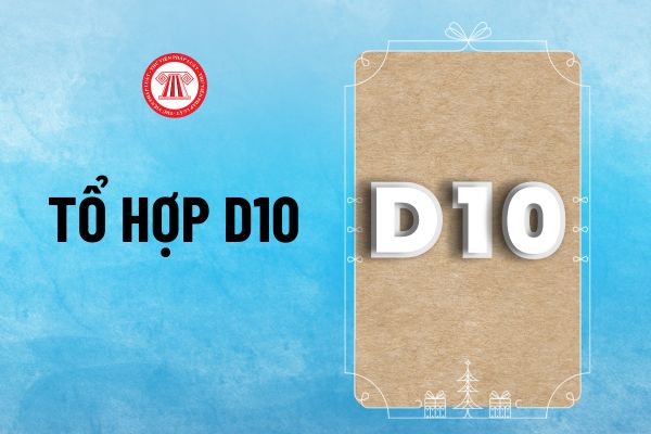 D10 gồm những môn nào? D10 môn gì? D10 gồm những ngành nào? Phổ điểm khối D10 chi tiết thế nào?