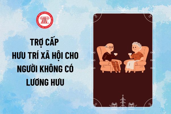 Trợ cấp hưu trí xã hội cho người không có lương hưu là gì? Trợ cấp hưu trí xã hội là bao nhiêu?