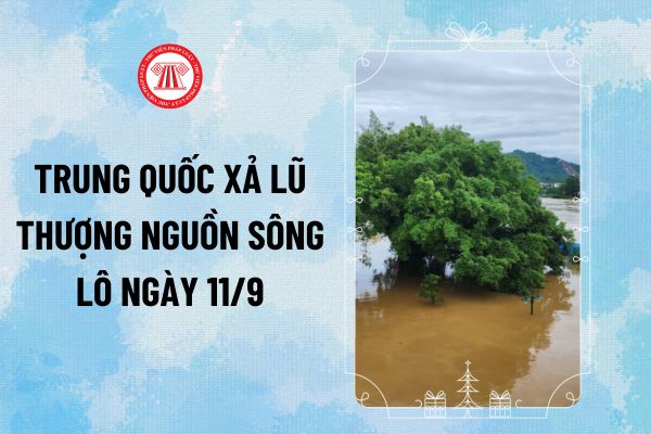 Trung Quốc xả lũ thủy thượng nguồn Sông Lô ngày 11/9 lúc mấy giờ? Trung Quốc xả lũ có làm lưu lượng, mực nước tăng?