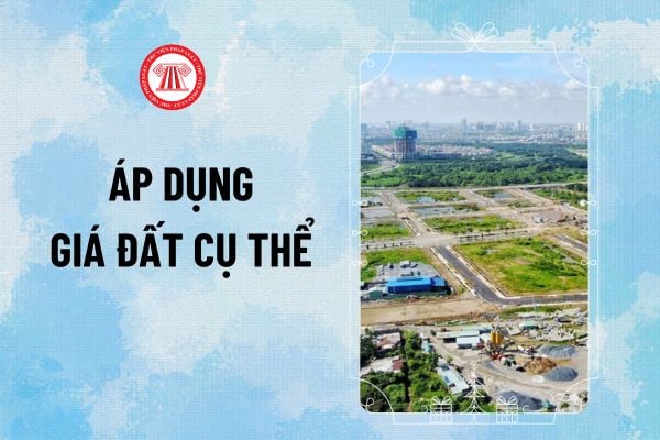 Trường hợp nào được áp dụng giá đất cụ thể theo quy định của Luật Đất đai năm 2024 hiện nay?