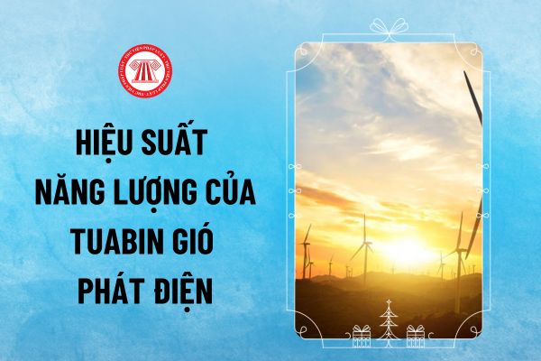 Tiêu chuẩn quốc gia TCVN 10687-12-1:2023 (IEC 61400-12-1:2022) đo hiệu suất năng lượng của tuabin gió phát điện thế nào?