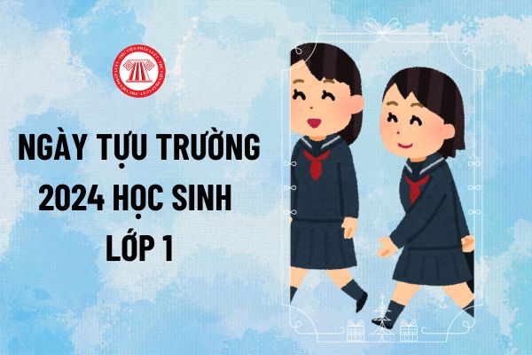 Ngày tựu trường 2024 học sinh lớp 1 là ngày nào? Lịch tựu trường năm học 2024 2025 lớp 1 ra sao?