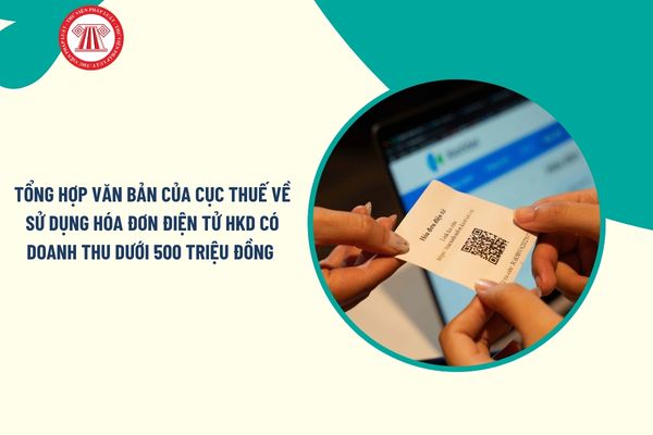 Tổng hợp văn bản của Cục Thuế về sử dụng hóa đơn điện tử HKD có doanh thu dưới 500 triệu đồng cập nhật mới nhất 2026?