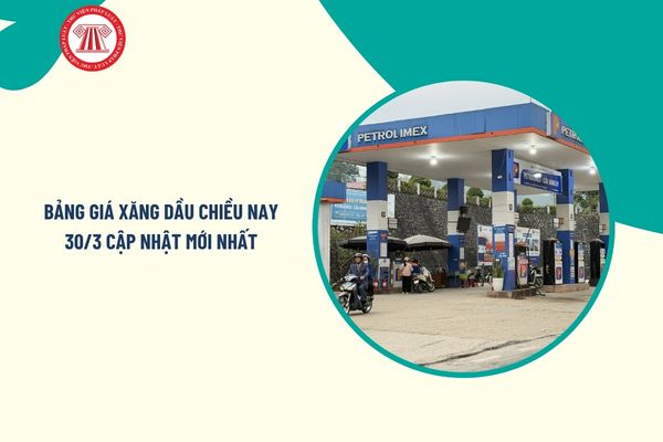 Bảng giá xăng dầu chiều nay 30/3 cập nhật mới nhất? Bảng giá xăng dầu Petrolimex hôm nay 30/3 bao nhiêu 1 lít?
