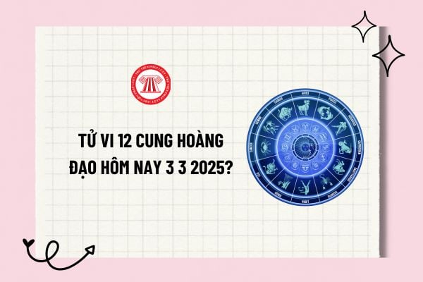 Tử vi 12 cung hoàng đạo hôm nay 3 3 2025? Tử vi 12 cung hoàng đạo 3 3 2025? Tra cứu cung hoàng đạo 3 3 2025?