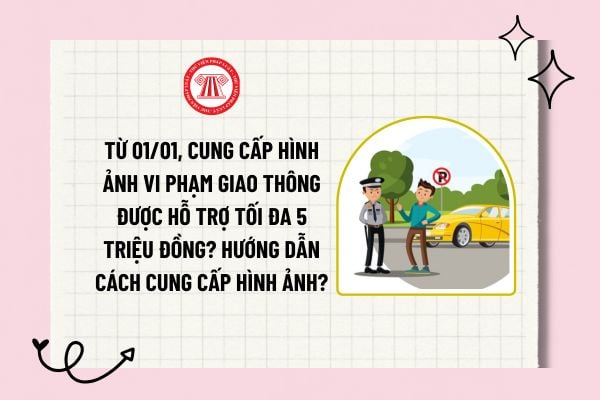 Từ 01/01, cung cấp hình ảnh vi phạm giao thông được hỗ trợ tối đa 5 triệu đồng? Hướng dẫn cách cung cấp hình ảnh vi phạm giao thông?