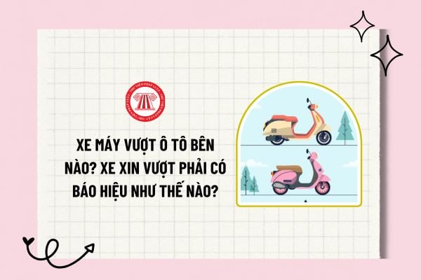 Xe máy vượt ô tô bên nào? Năm 2025, người điều khiển xe máy khi vượt xe thì xe xin vượt phải có báo hiệu như thế nào?