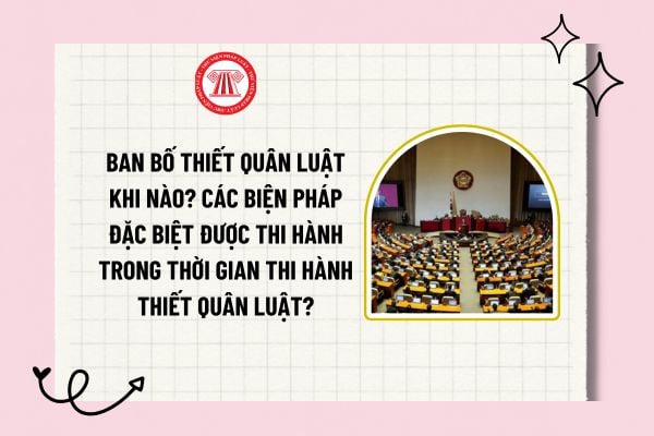 Ban bố thiết quân luật khi nào? Các biện pháp đặc biệt được thi hành trong thời gian thi hành thiết quân luật?