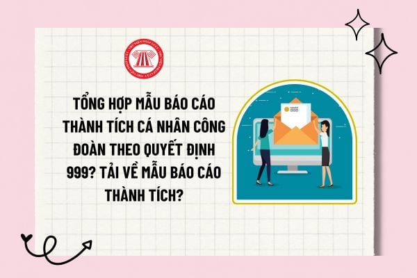 Tổng hợp mẫu báo cáo thành tích cá nhân công đoàn theo Quyết định 999? Tải về mẫu báo cáo thành tích?