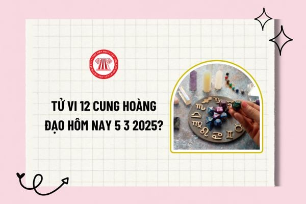 Tử vi 12 cung hoàng đạo hôm nay 4 3 2025? Tử vi ngày 4 3 2025 của 12 cung hoàng đạo? Tra cứu tử vi 12 cung hoàng đạo 4 3 2025?