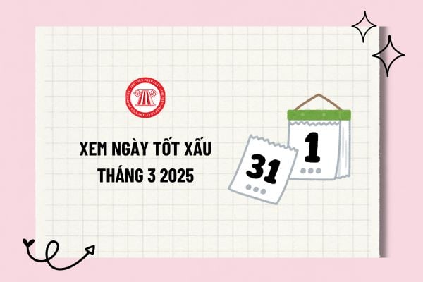 Xem ngày tốt xấu tháng 3 2025? Xem ngày tốt xấu trong tháng? Lịch vạn niên xem ngày tốt xấu tháng 3 năm 2025?