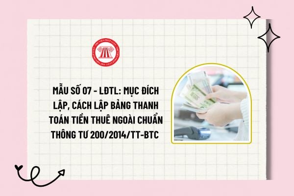 Mẫu số 07 - LĐTL: Bảng thanh toán tiền thuê ngoài có mục đích gì? Lập bảng thanh toán tiền thuê ngoài sao cho đúng?