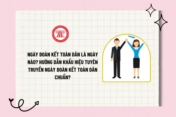 Ngày Đoàn kết toàn dân là ngày nào? Hướng dẫn khẩu hiệu tuyên truyền ngày Đoàn kết toàn dân chuẩn?