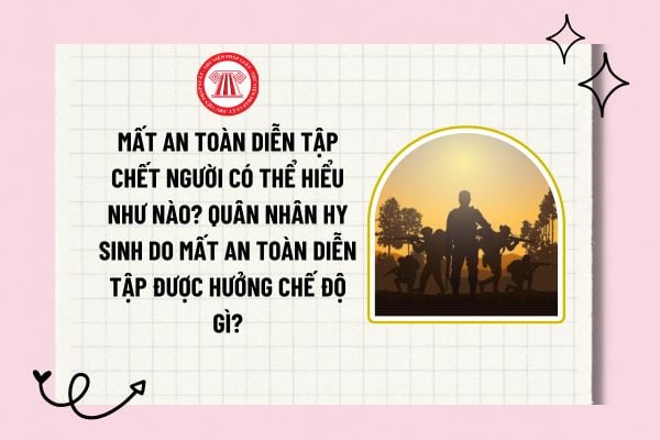 Mất an toàn diễn tập chết người có thể hiểu như nào? Quân nhân thiệt mạng do mất an toàn diễn tập được hưởng chế độ gì?