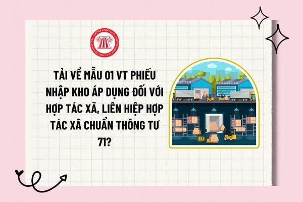 Tải về Mẫu 01 VT phiếu nhập kho áp dụng đối với hợp tác xã, liên hiệp hợp tác xã chuẩn Thông tư 71? 