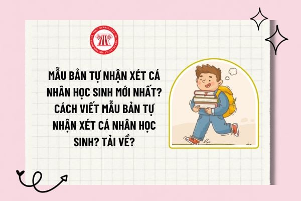 Mẫu bản tự nhận xét cá nhân học sinh mới nhất? Cách viết mẫu bản tự nhận xét cá nhân học sinh? Tải về?