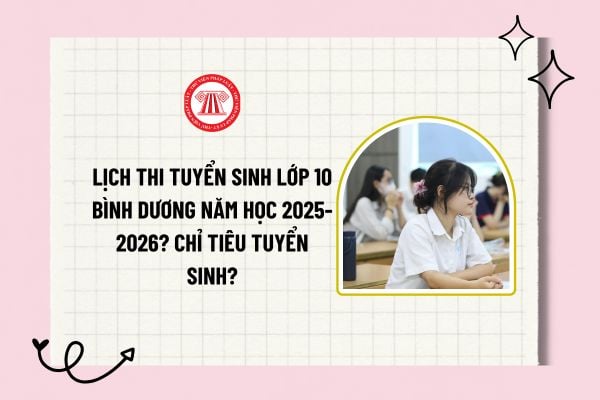 Lịch thi tuyển sinh lớp 10 Bình Dương năm học 2025-2026? Chỉ tiêu tuyển sinh các trường THPT trên địa bàn tỉnh Bình Dương?