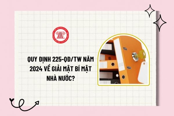 Quy định 225-QĐ/TW năm 2024 về Giải mật bí mật nhà nước về thông tin công tác kiểm tra, giám sát và kỷ luật của Đảng như thế nào? 