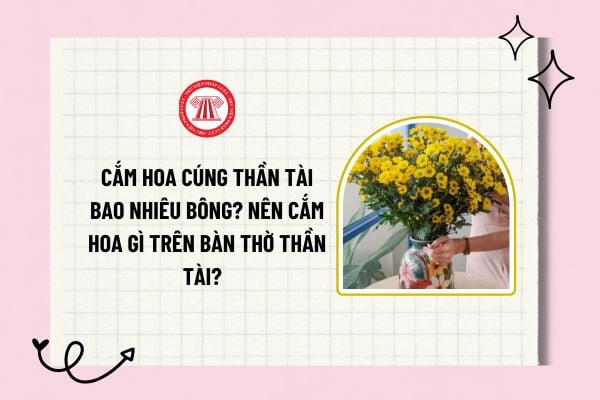 Cắm hoa cúng Thần Tài bao nhiêu bông? Nên cắm hoa gì trên bàn thờ Thần Tài? 5 loại trái cây cúng Thần Tài?