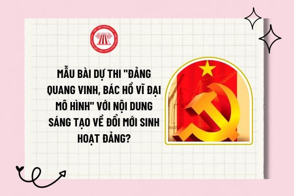 Mẫu bài dự thi "Đảng quang vinh, Bác Hồ vĩ đại Mô hình" với nội dung sáng tạo về đổi mới sinh hoạt đảng?