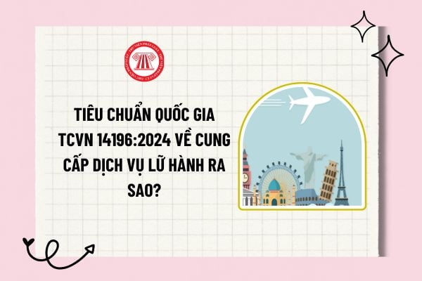 Tiêu chuẩn quốc gia TCVN 14196:2024 về cung cấp dịch vụ lữ hành ra sao? Các loại hình du lịch cho các nhóm khách có nhu cầu đặc biệt?