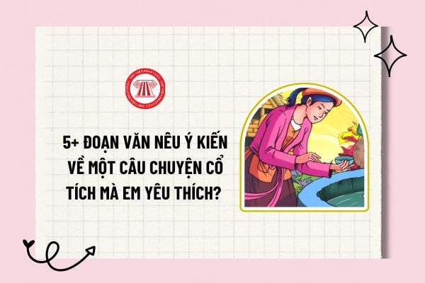 Viết đoạn văn nêu ý kiến về một câu chuyện cổ tích mà em yêu thích? Viết từ 3 đến 5 câu nói về một truyện cổ tích mà em thích?