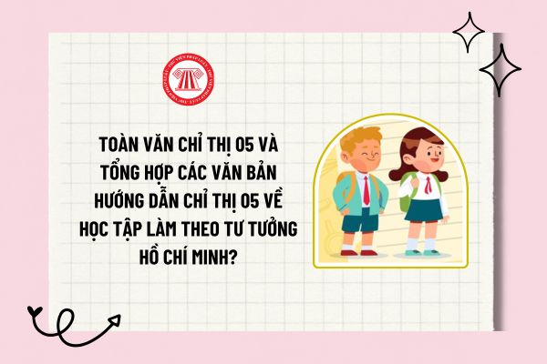 Toàn văn Chỉ thị 05 và tổng hợp các văn bản hướng dẫn Chỉ thị 05 về học tập làm theo tư tưởng Hồ Chí Minh?