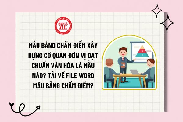 Mẫu bảng chấm điểm xây dựng cơ quan đơn vị đạt chuẩn văn hóa là mẫu nào? Tải về file word mẫu bảng chấm điểm?