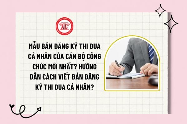 Mẫu bản đăng ký thi đua cá nhân của cán bộ công chức mới nhất? Hướng dẫn cách viết bản đăng ký thi đua cá nhân?