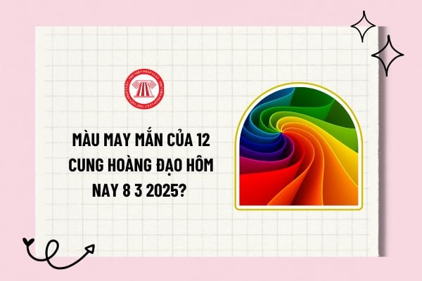 Màu may mắn của 12 cung hoàng đạo hôm nay 8 3 2025? Màu may mắn của 12 cung hoàng đạo năm 2025? 