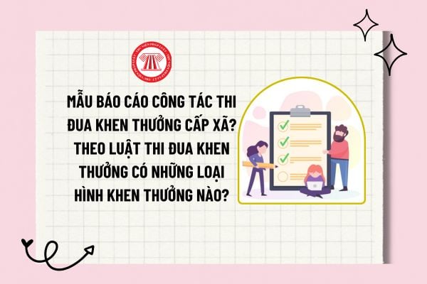 Mẫu báo cáo công tác thi đua khen thưởng cấp xã? Theo Luật Thi đua Khen thưởng có những loại hình khen thưởng nào? 