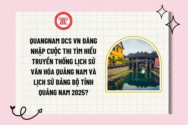 quangnam dcs vn đăng nhập Cuộc thi tìm hiểu truyền thống lịch sử văn hóa Quảng Nam và lịch sử Đảng bộ tỉnh Quảng Nam 2025?