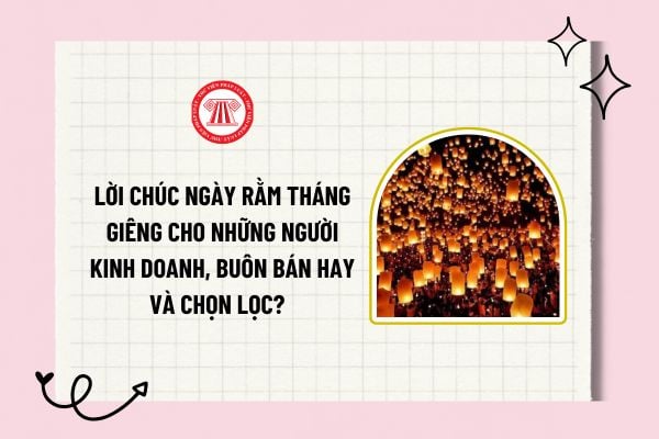 Lời chúc ngày rằm tháng giêng cho những người kinh doanh, buôn bán hay và chọn lọc? Tham khảo mẫu lời chúc? 