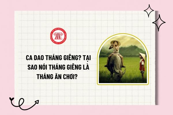 Ca dao tháng Giêng? Tại sao nói tháng Giêng là tháng ăn chơi? Tháng Giêng là tháng mấy? Tháng ăn chơi là tháng mấy?