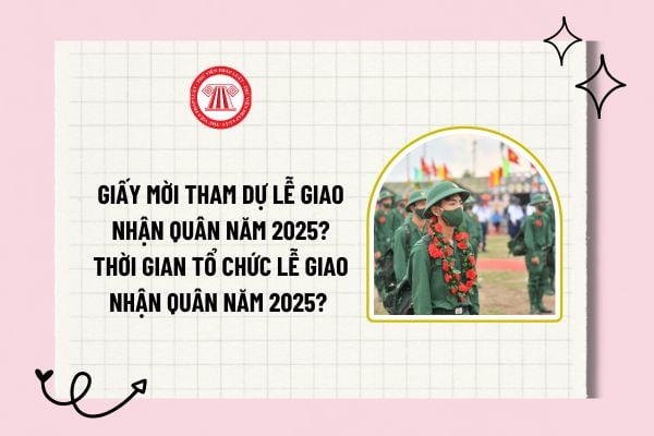 Giấy mời tham dự Lễ giao nhận quân năm 2025? Thời gian tổ chức Lễ giao nhận quân năm 2025? Tải về mẫu?